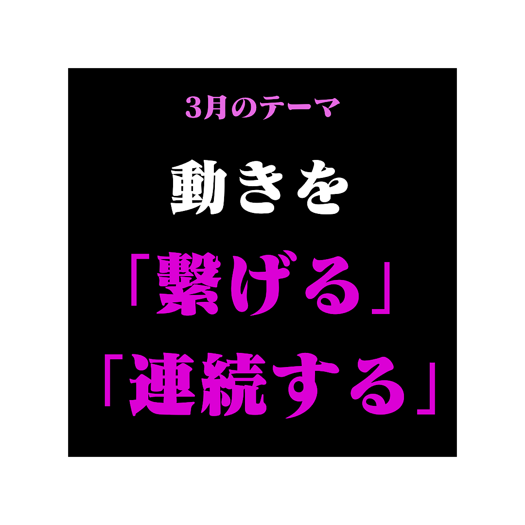 3月のテーマは、「動きを繫げる、連続する」